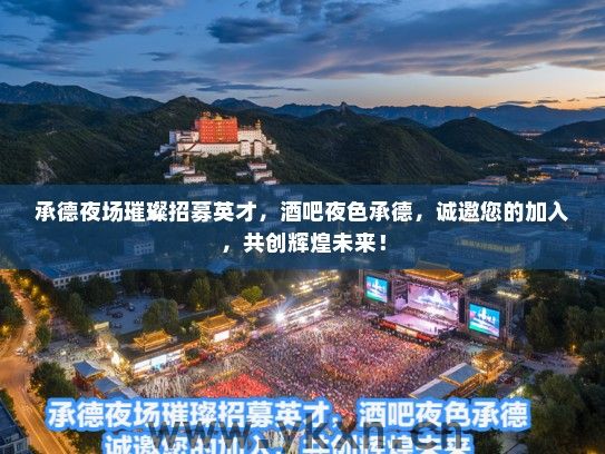 承德夜场璀璨招募英才，酒吧夜色承德，诚邀您的加入，共创辉煌未来！