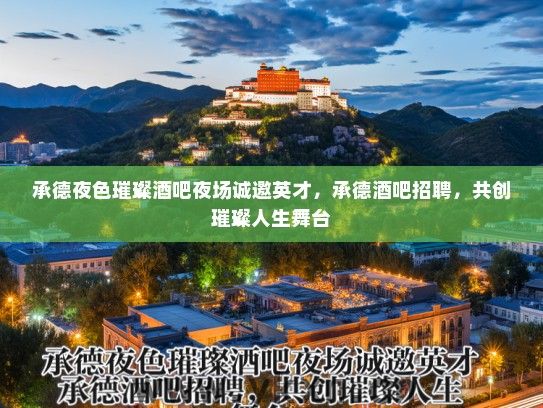 承德夜色璀璨酒吧夜场诚邀英才，承德酒吧招聘，共创璀璨人生舞台