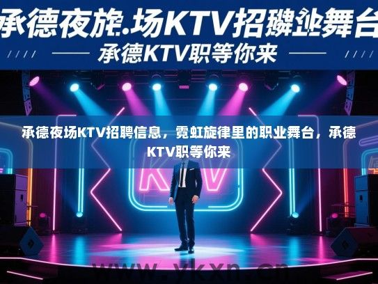 承德夜场KTV招聘信息，霓虹旋律里的职业舞台，承德KTV职等你来